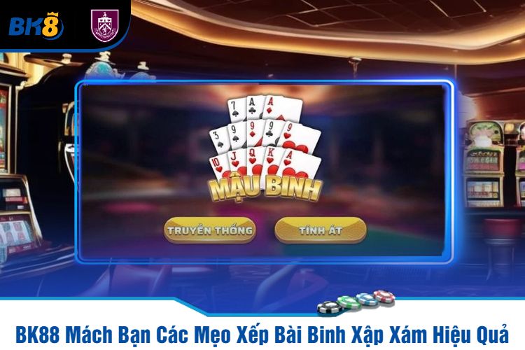 BK88 Mách Bạn Các Mẹo Xếp Bài Binh Xập Xám Hiệu Quả