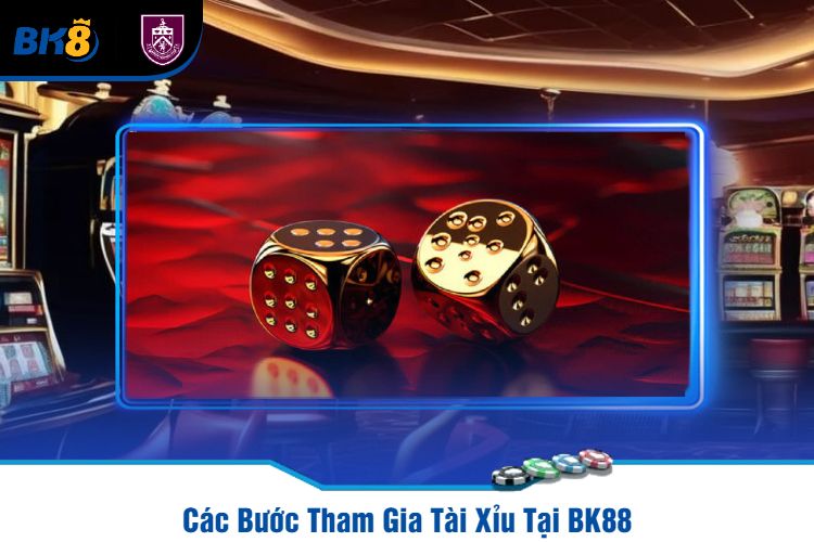 Các Bước Tham Gia Tài Xỉu Tại BK88