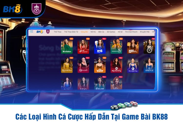 Các Loại Hình Cá Cược Hấp Dẫn Tại Game Bài BK88