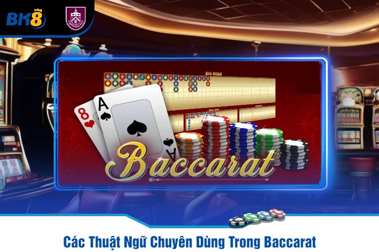 Các Thuật Ngữ Chuyên Dùng Trong Baccarat