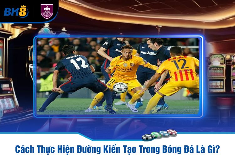 Cách Thực Hiện Đường Kiến Tạo Trong Bóng Đá Là Gì