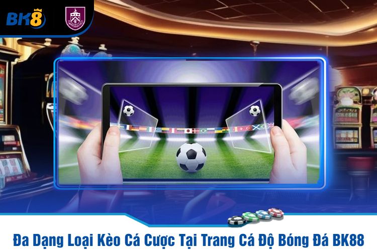 Đa Dạng Loại Kèo Cá Cược Tại Trang Cá Độ Bóng Đá BK88