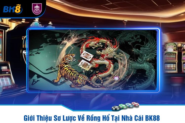 Giới Thiệu Sơ Lược Về Rồng Hổ Tại Nhà Cái BK88 