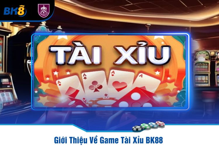 Giới Thiệu Về Game Tài Xỉu BK88 