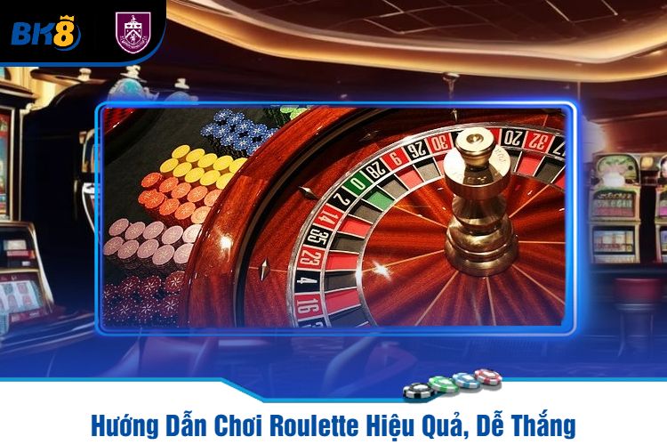 Hướng Dẫn Chơi Roulette Hiệu Quả, Dễ Thắng