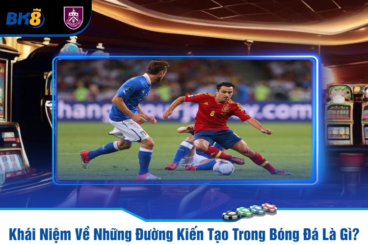 Khái Niệm Về Những Đường Kiến Tạo Trong Bóng Đá Là Gì