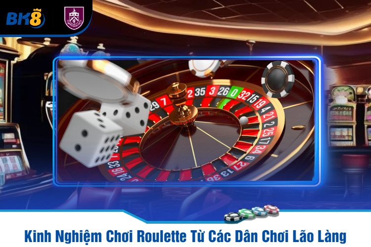 Kinh Nghiệm Chơi Roulette Từ Các Dân Chơi Lão Làng