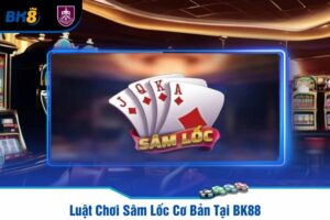 Luật Chơi Sâm Lốc Cơ Bản Tại BK88