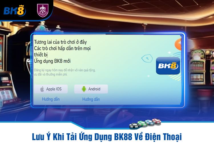 Lưu Ý Khi Tải Ứng Dụng BK88 Về Điện Thoại