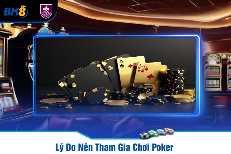 Lý Do Nên Tham Gia Chơi Poker 