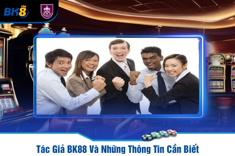 Tác Giả BK88 Và Những Thông Tin Cần Biết