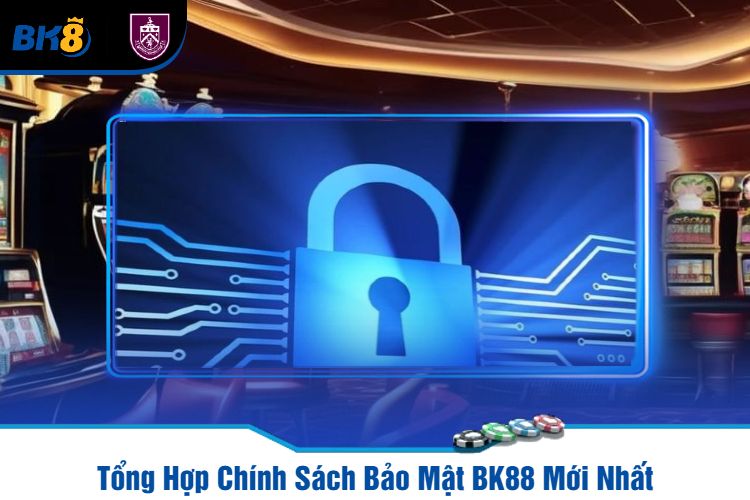 Tổng Hợp Chính Sách Bảo Mật BK88 Mới Nhất