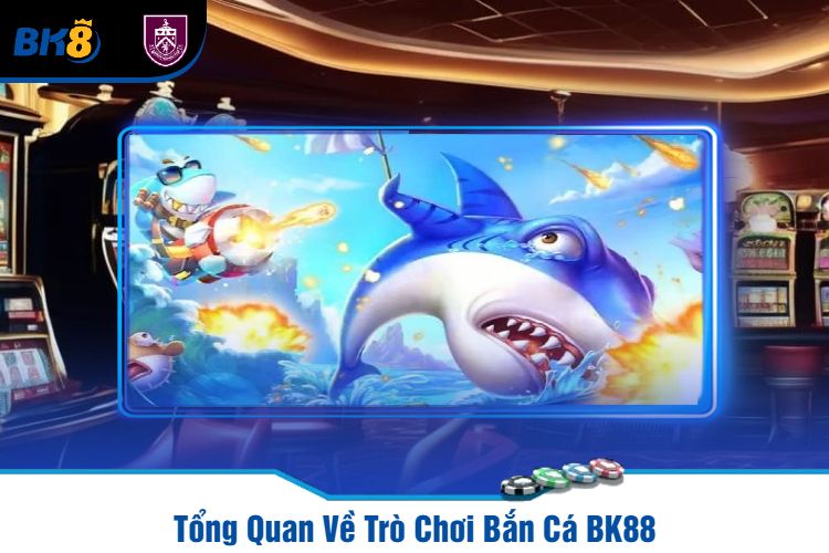 Tổng Quan Về Trò Chơi Bắn Cá BK88