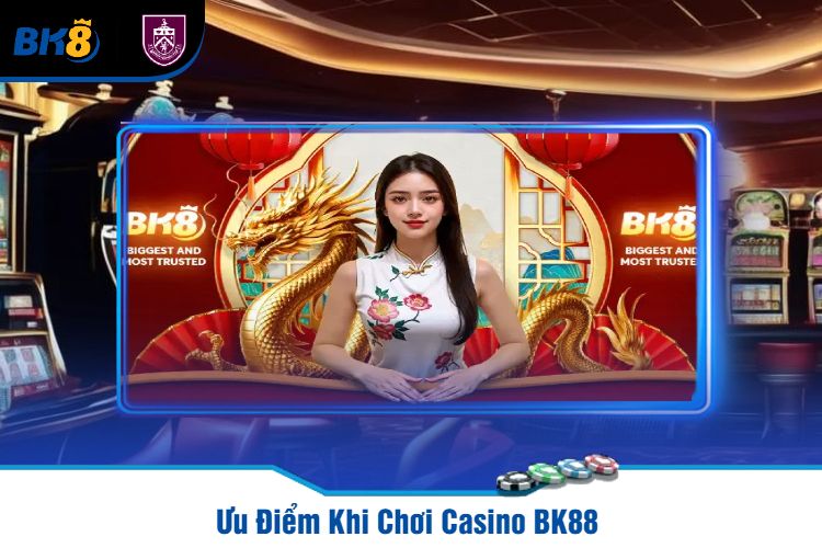 Ưu Điểm Khi Chơi Casino BK88 